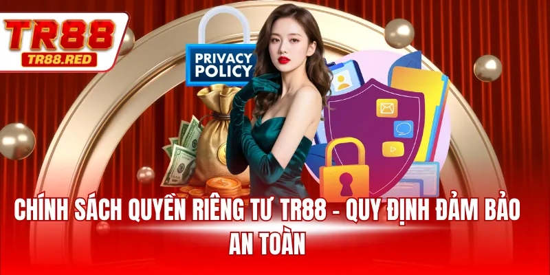 Chính sách quyền riêng tư TR88 - Quy định đảm bảo an toàn