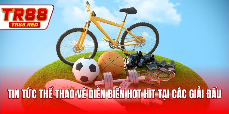 Tin tức thể thao về diễn biến hot hit tại các giải đấu